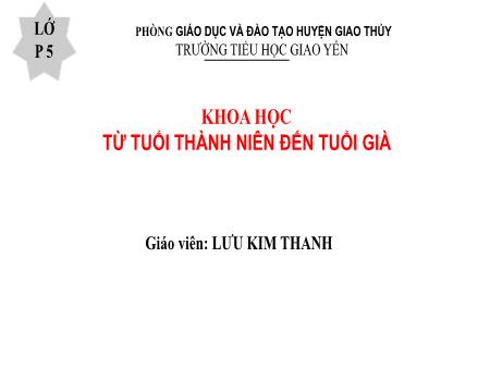 Bài giảng Khoa học Lớp 5 - Bài 7: Từ tuổi thành niên đến tuổi già - Lưu Kim Thanh