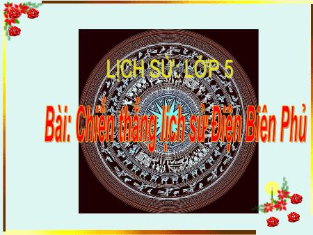 Bài giảng Lịch sử Lớp 5 - Bài 17: Chiến thắng lịch sử Điện Biên Phủ