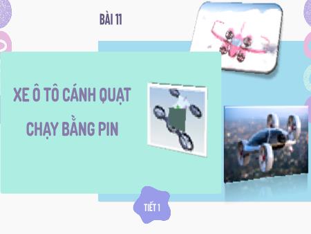 Bài giảng STEM Lớp 5 - Bài 11: Xe ô tô cánh quạt chạy bằng pin