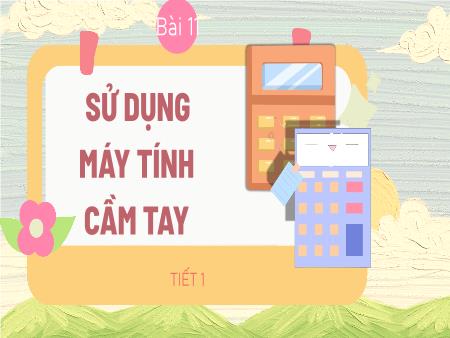 Bài giảng STEM Lớp 5 - Bài 12: Sử dụng máy tính cầm tay