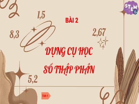 Bài giảng STEM Lớp 5 - Bài 2: Dụng cụ học số thập phân