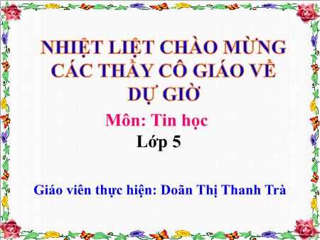 Bài giảng Tin học Lớp 5 - Chủ đề 2: Soạn thảo văn bản - Tiết 16, Bài 3: Chọn kiểu trình bày có sẵn cho đoạn văn bản (Tiết 2) - Doãn Thị Thanh Trà