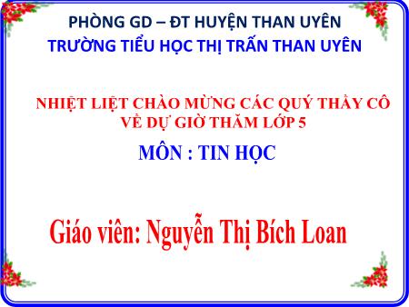 Bài giảng Tin học Lớp 5 - Chủ đề 2: Soạn thảo văn bản - Tiết 20, Bài 5: Thực hành tổng hợp (Tiết 2) - Nguyễn Thị Bích Loan