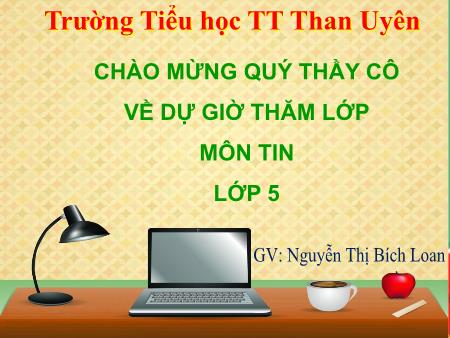 Bài giảng Tin học Lớp 5 - Chủ đề 3: Thiết kế bài trình chiếu - Tiết 26, Bài 2: Mở rộng hiệu ứng chuyển động (Tiết 2) - Nguyễn Thị Bích Loan