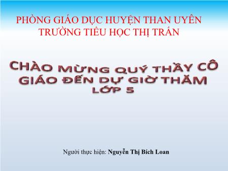 Bài giảng Tin học Lớp 5 - Chủ đề 3: Thiết kế bài trình chiếu - Tiết 32, Bài 5: Đặt thông số chung cho các trang trình chiếu (Tiết 2) - Nguyễn Thị Bích Loan