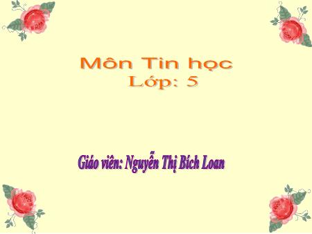Bài giảng Tin học Lớp 5 - Chủ đề 4: Thế giới logo - Tiết 41, Bài 1: Những gì em đã biết (Tiết 1) - Nguyễn Thị Bích Loan