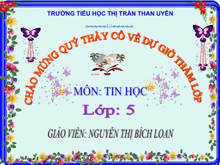 Bài giảng Tin học Lớp 5 - Chủ đề 4: Thế giới logo - Tiết 46, Bài 3: Thủ tục trong logo (Tiết 2) - Nguyễn Thị Bích Loan
