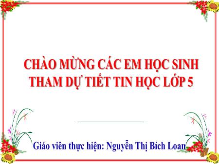 Bài giảng Tin học Lớp 5 - Chủ đề 4: Thế giới logo - Tiết 55: Học và chơi cùng máy tính. Gấu chơi piano (Tiết 1) - Nguyễn Thị Bích Loan