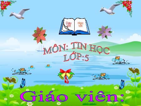 Bài giảng Tin học Lớp 5 - Tiết 33: Ôn tập cuối học kì I (Tiết 1)