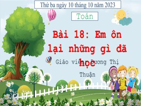 Bài giảng Toán Lớp 5 - Bài 18: Em ôn lại những gì đã học - Năm học 2023-2024 - Dương Thị Thuận