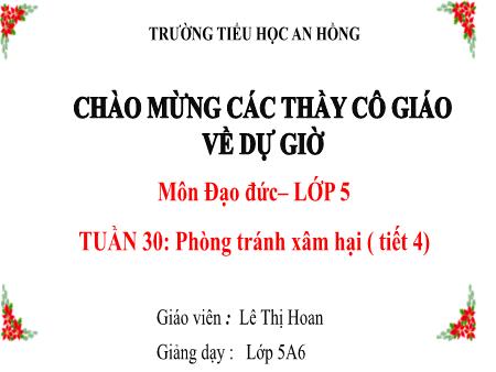 Bài giảng Đạo đức 5 (Kết nối tri thức) - Tuần 30: Phòng tránh bị xâm hại (Tiết 4) - Lê Thị Hoan