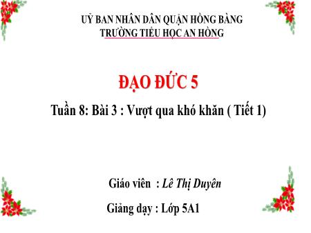 Bài giảng Đạo đức 5 (Kết nối tri thức) - Tuần 8, Bài 3: Vượt qua khó khăn (Tiết 1) - Lê Thị Duyên