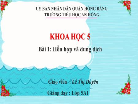 Bài giảng Khoa học 5 (Kết nối tri thức) - Bài 3: Hỗn hợp và dung dịch - Lê Thị Duyên