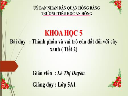 Bài giảng Khoa học 5 (Kết nối tri thức) - Bài: Thành phần và vai trò của đât đối với cây xanh (Tiết 2) - Lê Thị Duyên