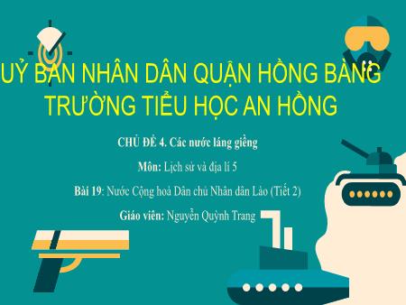 Bài giảng Lịch sử và Địa lí Lớp 5 (Kết nối tri thức) - Chủ đề 4: Các nước láng giềng - Bài 19: Nước Cộng hòa Dân chủ Nhân dân Lào (Tiết 2) - Nguyễn Quỳnh Trang