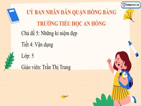 Bài giảng Mĩ thuật 4 (Kết nối tri thức) - Chủ đề 5: Những kỉ niệm đẹp - Trần Thị Trang
