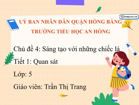 Bài giảng Mĩ thuật 5 (Kết nối tri thức) - Chủ đề 4: Sáng tạo với những chiếc lá - Trần Thị Trang