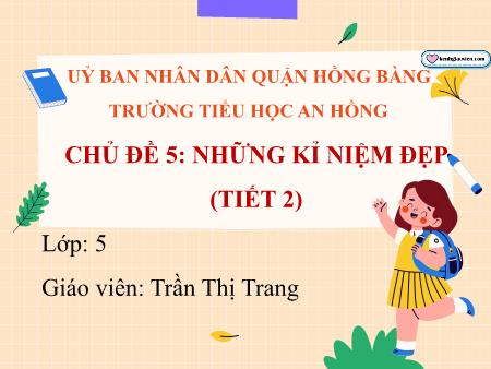 Bài giảng Mĩ thuật 5 (Kết nối tri thức) - Chủ đề 5: Những kỉ niệm đẹp (Tiết 2) - Trần Thị Trang