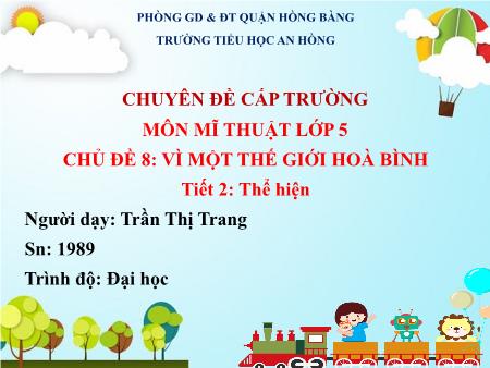 Bài giảng Mĩ thuật 5 (Kết nối tri thức) - Chủ đề 8: Vì 1 thế giới Hòa Bình (Tiết 2) - Trần Thị Trang