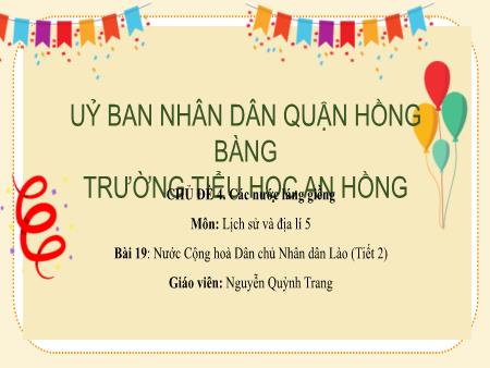 Bài giảng môn Lịch sử và Địa lí 5 (Kết nối tri thức) - Chủ đề 4: Các nước láng giềng - Bài 19: Nước Cộng hòa Dân chủ Nhân dân Lào (Tiết 2) - Nguyễn Quỳnh Trang