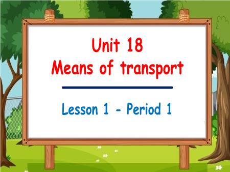 Bài giảng Tiếng Anh Lớp 5 (Global Success) - Unit 18, Period 1: Means of transport (Lesson 1)