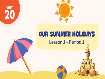 Bài giảng Tiếng Anh Lớp 5 (Global Success) - Unit 20, Period 1: Our summer holidays (Lesson 1)