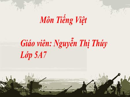 Bài giảng Tiếng Việt 5 (Đọc) Sách Kết nối tri thức - Bài: Anh hùng lao động Trần Đại Nghĩa - Nguyễn Thị Thúy