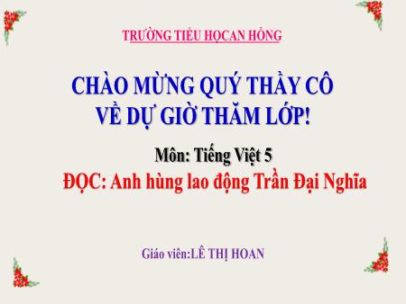 Bài giảng Tiếng Việt 5 (Đọc) Sách Kết nối tri thức - Bài: Anh hùng lao động Trần Đại Nghĩa - Lê Thị Hoan