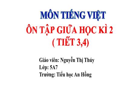Bài giảng Tiếng Việt 5 (Kết nối tri thức) - Bài: Ôn tập giữa học kì II (Tiết 3+4) - Nguyễn Thị Thúy