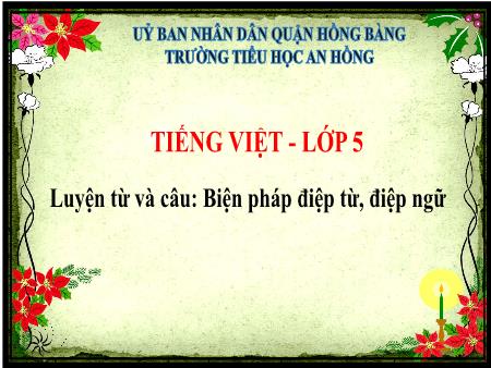 Bài giảng Tiếng Việt 5 (Luyện từ và câu) Sách Kết nối tri thức - Bài: Biện pháp điệp từ, điệp ngữ - Năm học 2024-2025 - Trường Tiểu học An Hồng