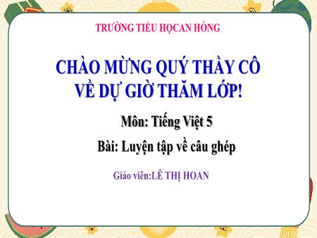 Bài giảng Tiếng Việt 5 (Luyện từ và câu) Sách Kết nối tri thức - Bài: Luyện tập về câu ghép - Lê Thị Hoan