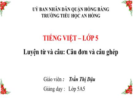 Bài giảng Tiếng Việt 5 (Luyện từ và câu) Sách Kết nối tri thức - Bài: Câu đơn và câu ghép - Trần Thị Dậu