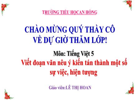 Bài giảng Tiếng Việt 5 (Viết) Sách Kết nối tri thức - Bài: Viết đoạn văn nêu ý kiến tán thành 1 số sự việc, hiện tượng - Lê Thị Hoan