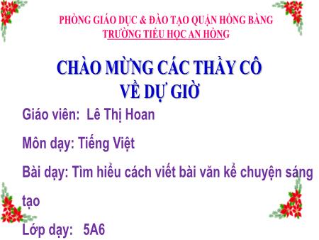 Bài giảng Tiếng Việt Lớp 5 (Kết nối tri thức) - Bài: Tìm hiểu cách viết bài văn kể chuyện sáng tạo - Lê Thị Hoan