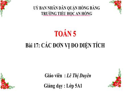 Bài giảng Toán 5 (Kết nối tri thức) - Bài 17: Các đơn vị đo diện tích - Lê Thị Duyên