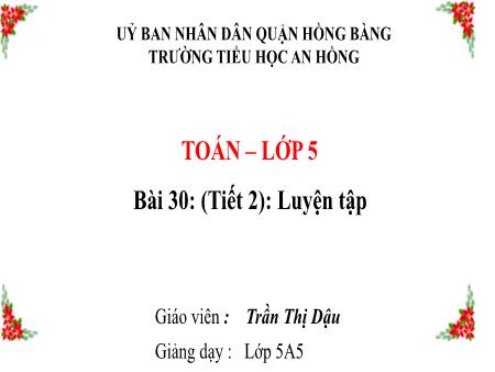 Bài giảng Toán 5 (Kết nối tri thức) - Bài 30: Luyện tập (Tiết 2) - Năm học 2024-2025 - Trần Thị Dậu
