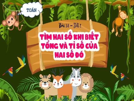 Bài giảng Toán 5 (Kết nối tri thức) - Bài 38: Tìm hai số khi biết tổng và tỉ số của 2 số đó (Tiết 2)
