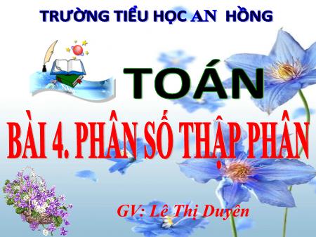 Bài giảng Toán 5 (Kết nối tri thức) - Bài 4: Phân số thập phân - Lê Thị Duyên