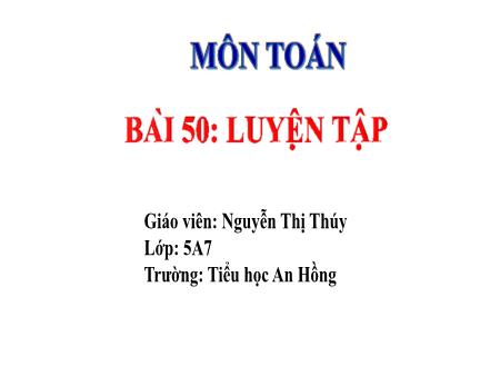 Bài giảng Toán 5 (Kết nối tri thức) - Bài 50: Luyện tập - Nguyễn Thị Thúy