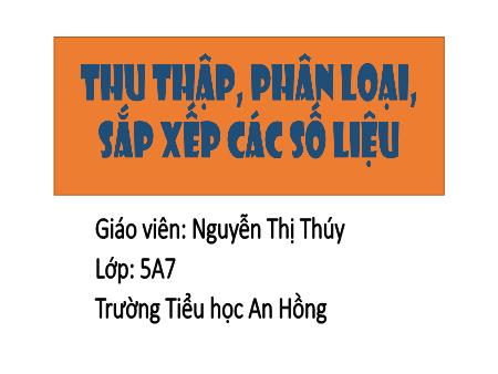 Bài giảng Toán 5 (Kết nối tri thức) - Bài 63: Thu thập, phân loại sắp xếp các số liệu - Nguyễn Thị Thúy