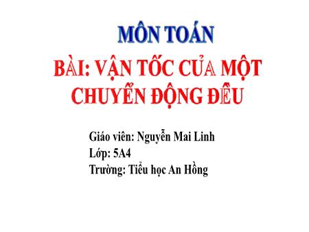 Bài giảng Toán 5 (Kết nối tri thức) - Bài: Vận tốc của 1 chuyển động đều - Nguyễn Mai Linh